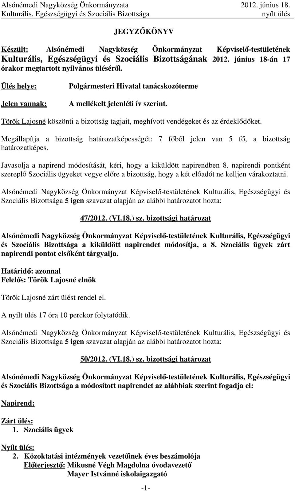 Megállapítja a bizottság határozatképességét: 7 főből jelen van 5 fő, a bizottság határozatképes. Javasolja a napirend módosítását, kéri, hogy a kiküldött napirendben 8.