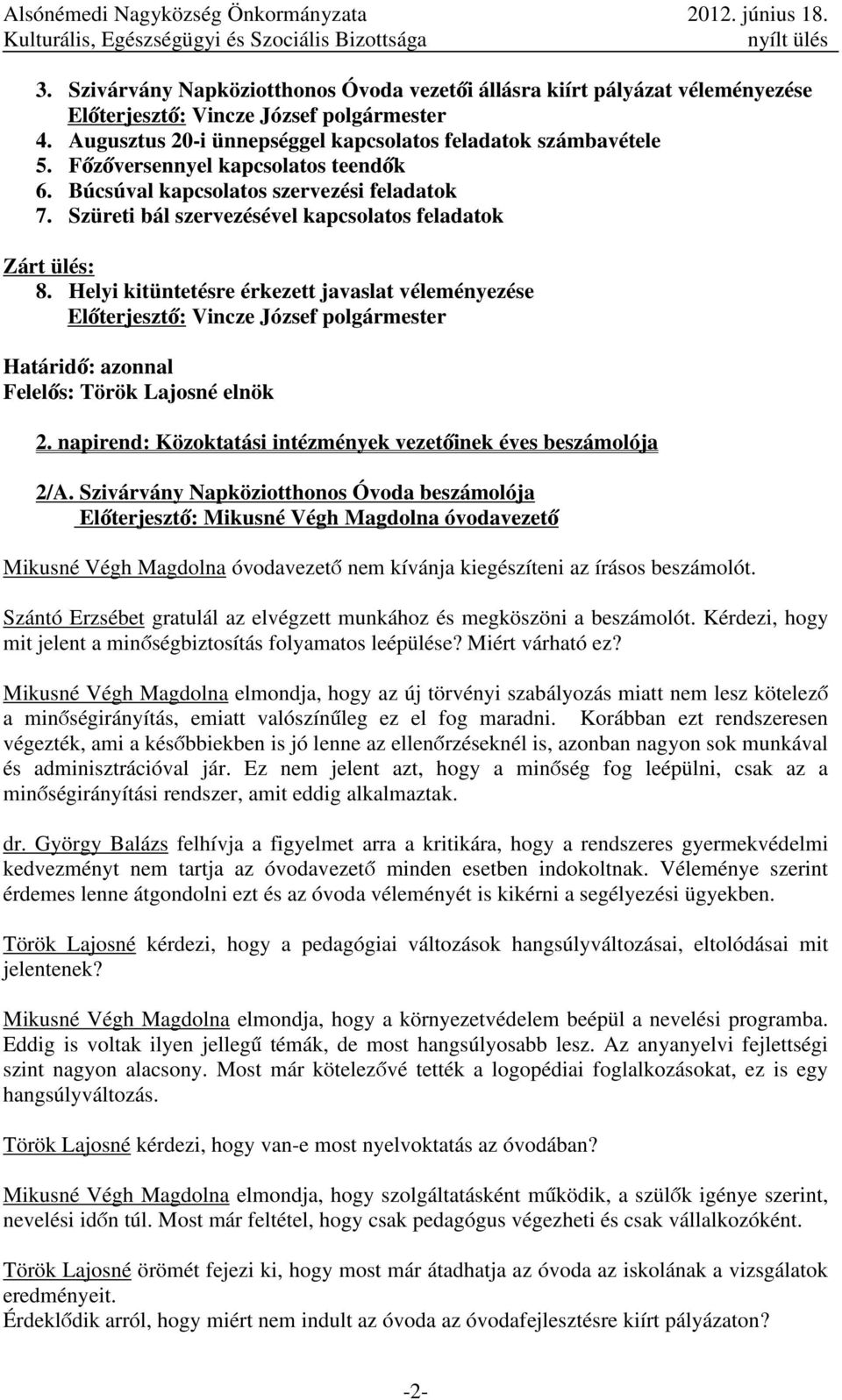 Helyi kitüntetésre érkezett javaslat véleményezése Előterjesztő: Vincze József polgármester Határidő: azonnal Felelős: Török Lajosné elnök 2.