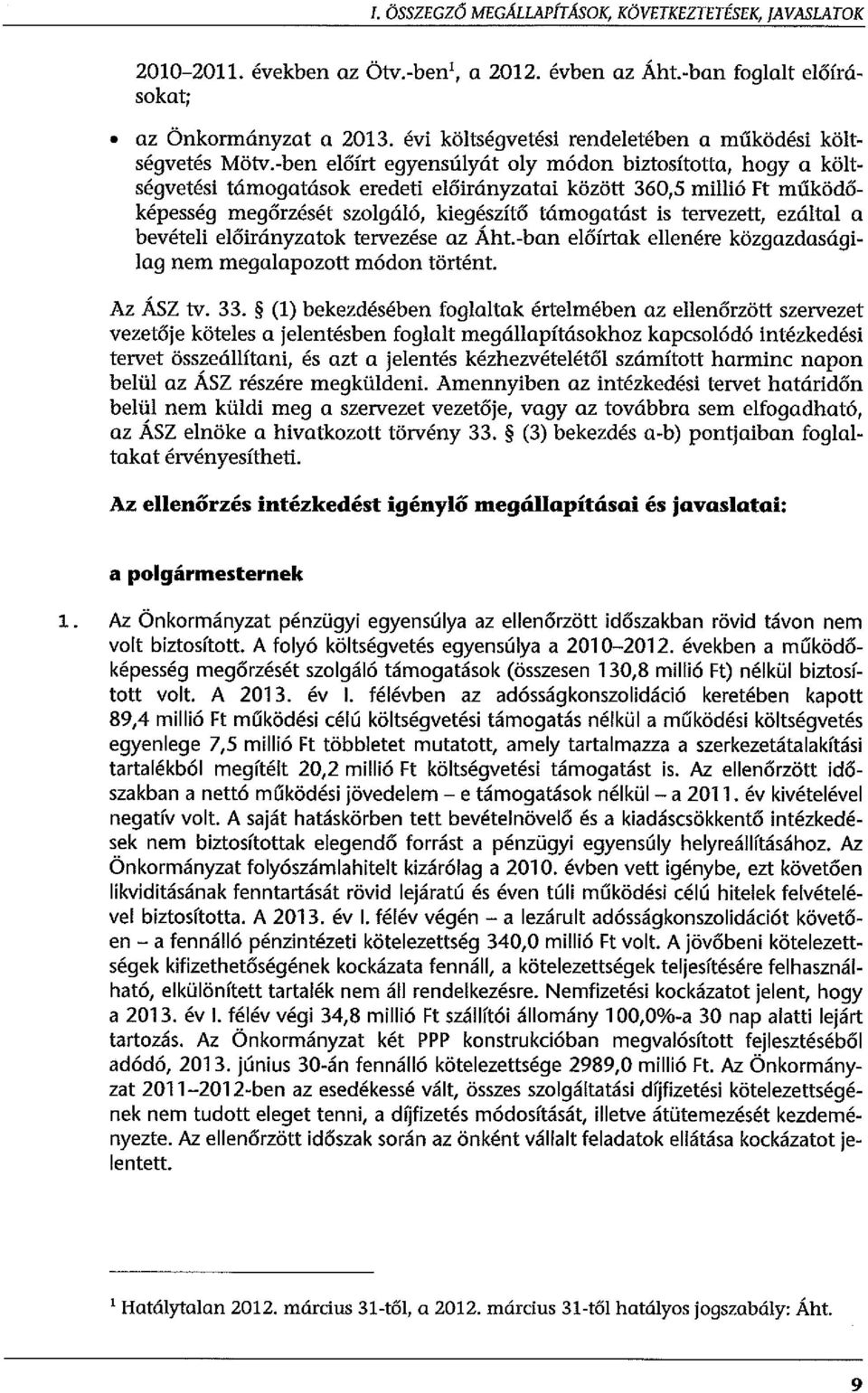 -ben eőírt egyensúyát oy módon biztosította, hogy a kötségvetési támogatások eredeti eőirányzatai között 360,5 miió Ft működőképesség megőrzését szogáó, kiegészítő támogatást is tervezett, ezáta a