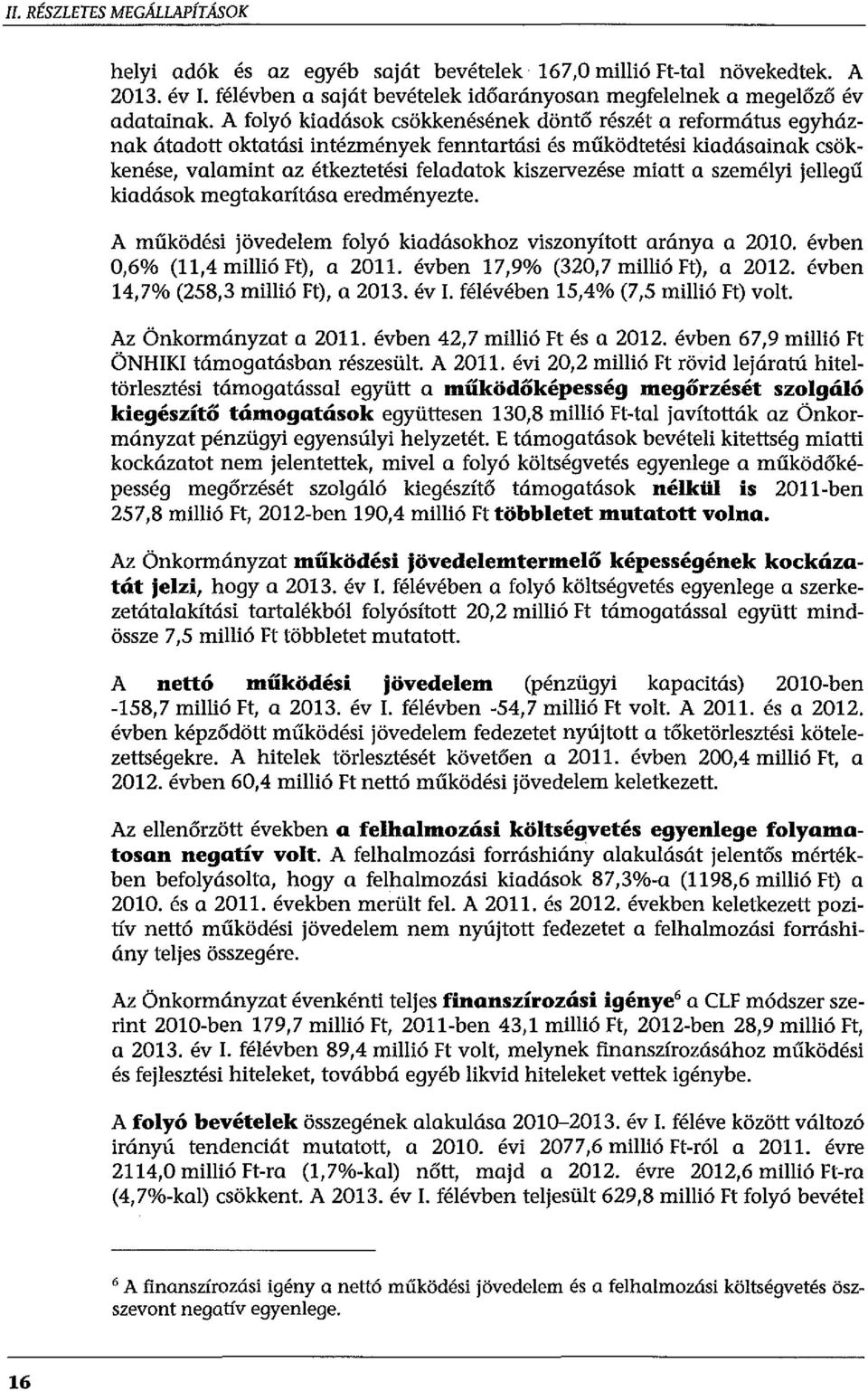 szeméyi jeegű kiadások megtakarítása eredményezte. A működési jövedeem foyó kiadásokhoz viszonyított aránya a 2010. évben 0,6% (11,4 miió Ft), a 2011. évben 17,9% (320, 7 miió Ft), a 2012.