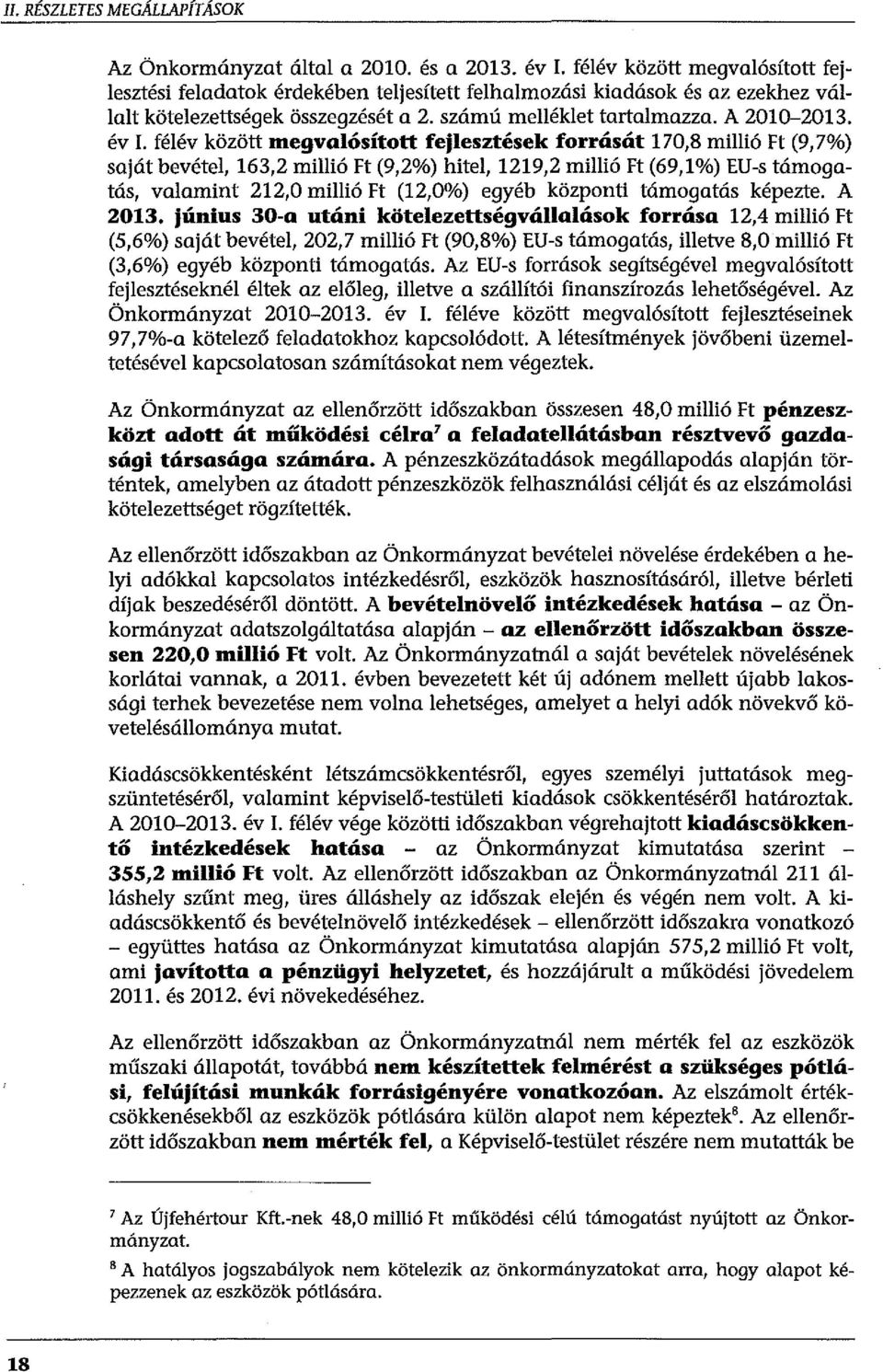 féév között megvaósított fejesztések forrását 170,8 miió Ft (9,7%) saját bevéte, 163,2 miió Ft (9,2%) hite, 1219,2 miió Ft (69,1%) EU-s támogatás, vaamint 212,0 miió Ft (12,0%) egyéb központi