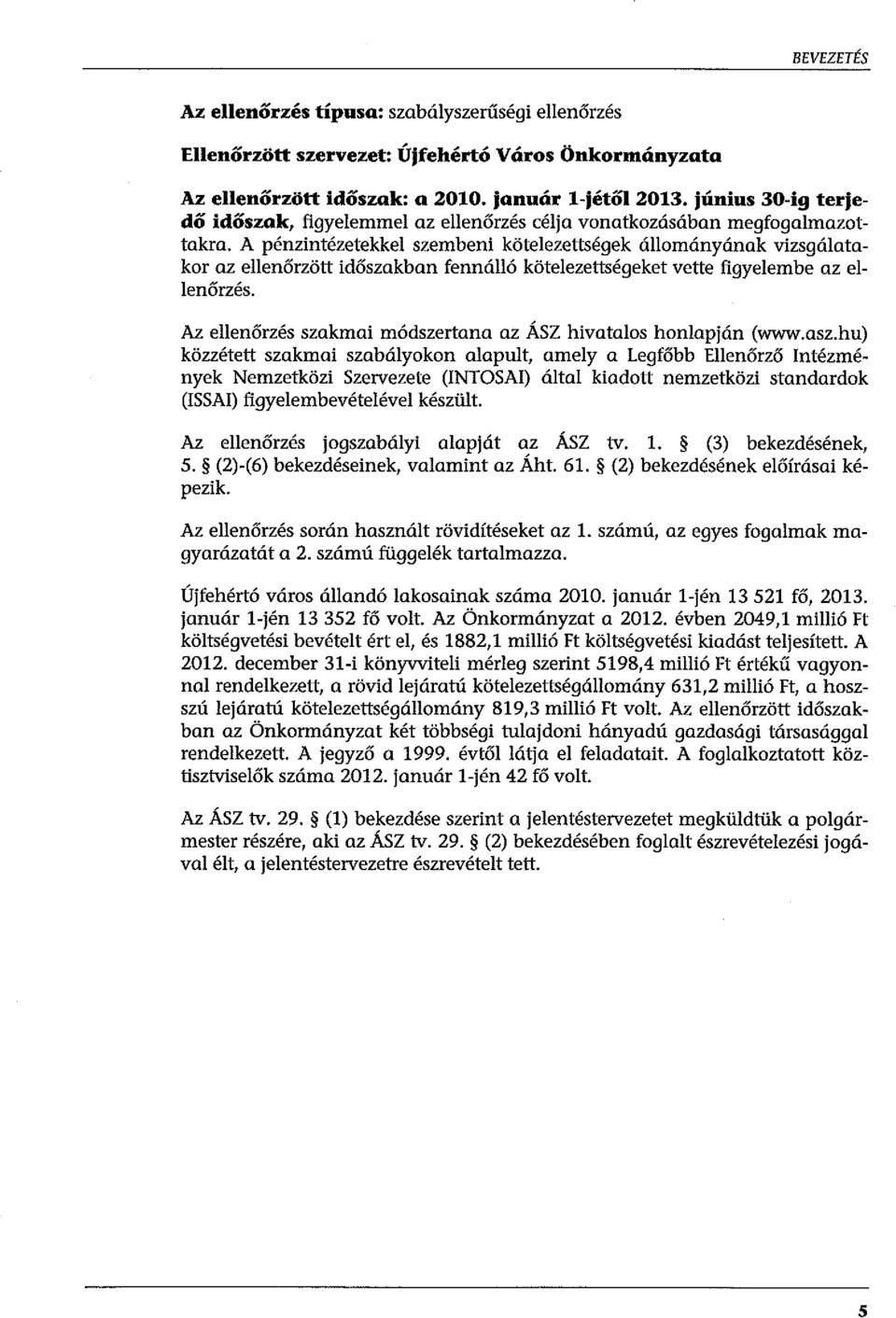 A pénzintézetekke szembeni köteezettségek áományának vizsgáatakor az eenőrzött időszakban fennáó köteezettségeket vette figyeembe az eenőrzés.