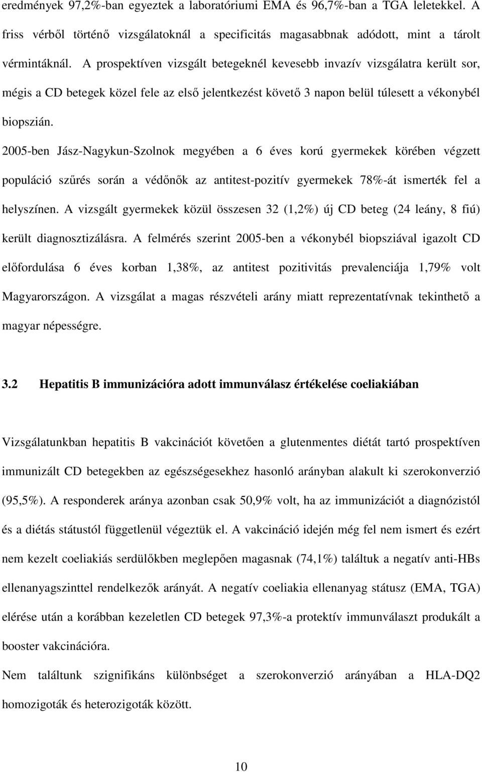 2005-ben Jász-Nagykun-Szolnok megyében a 6 éves korú gyermekek körében végzett populáció szőrés során a védınık az antitest-pozitív gyermekek 78%-át ismerték fel a helyszínen.