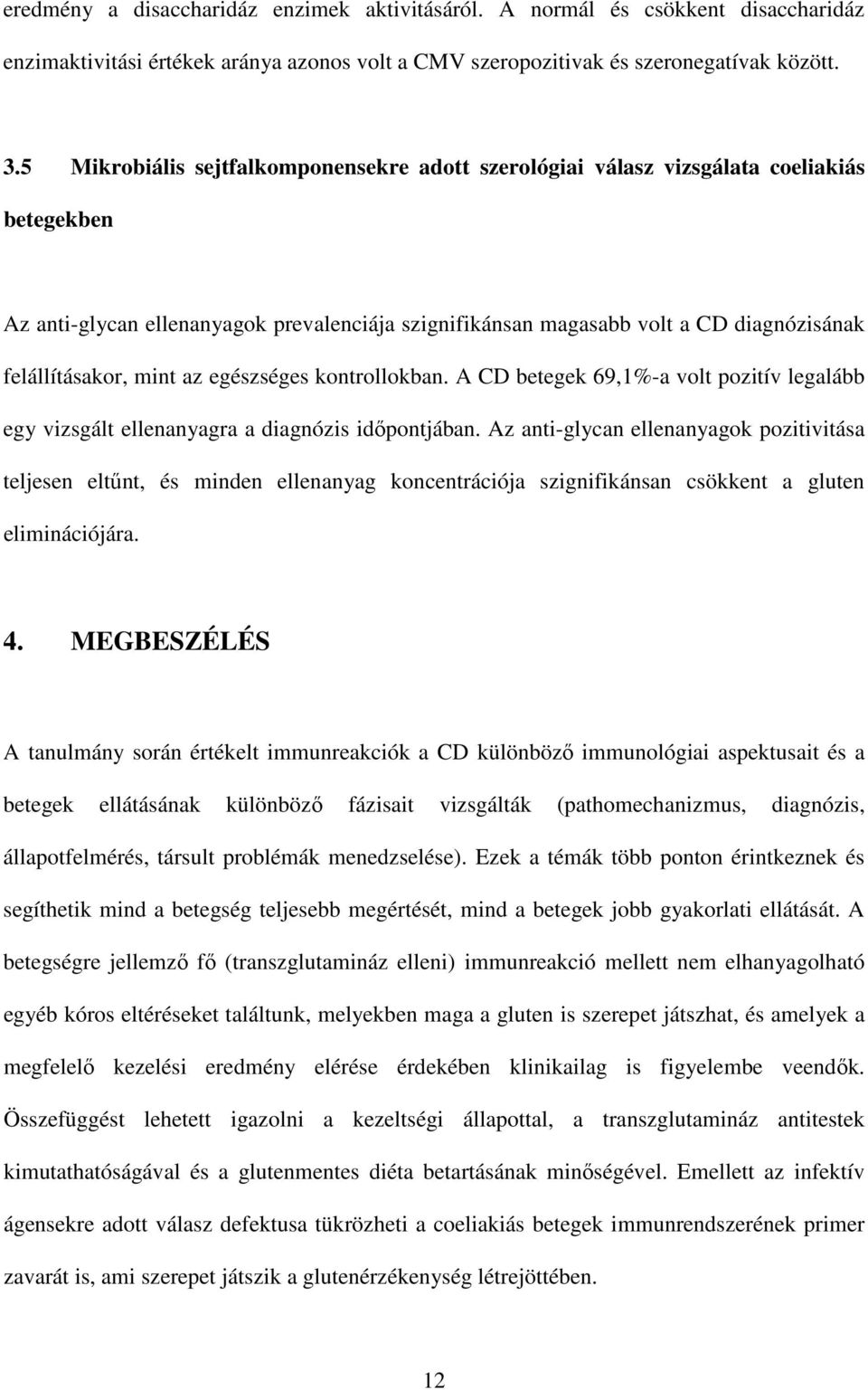 mint az egészséges kontrollokban. A CD betegek 69,1%-a volt pozitív legalább egy vizsgált ellenanyagra a diagnózis idıpontjában.