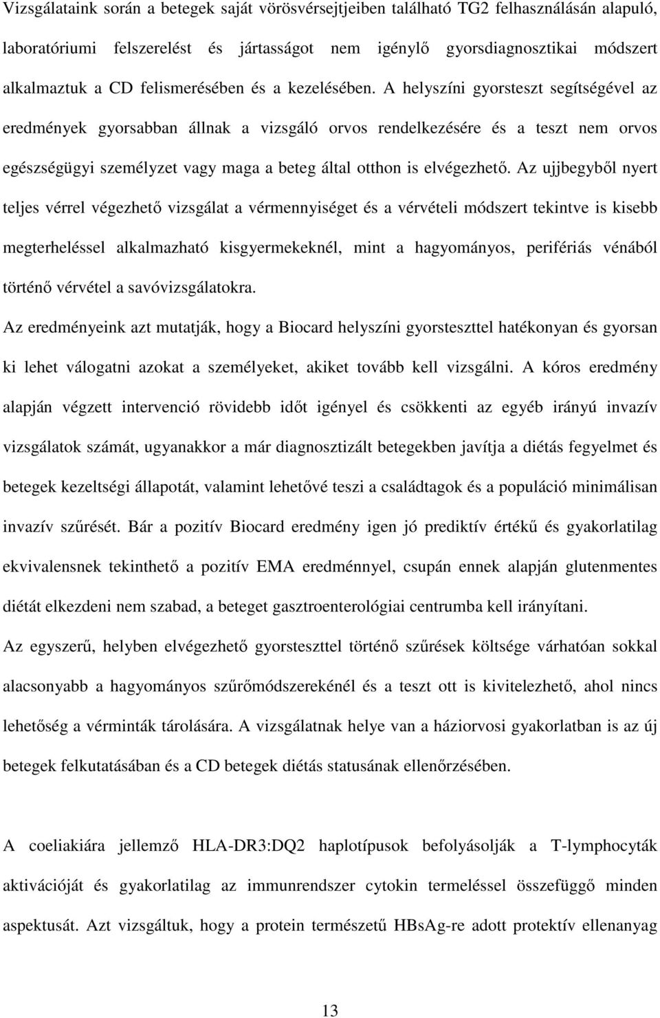 A helyszíni gyorsteszt segítségével az eredmények gyorsabban állnak a vizsgáló orvos rendelkezésére és a teszt nem orvos egészségügyi személyzet vagy maga a beteg által otthon is elvégezhetı.