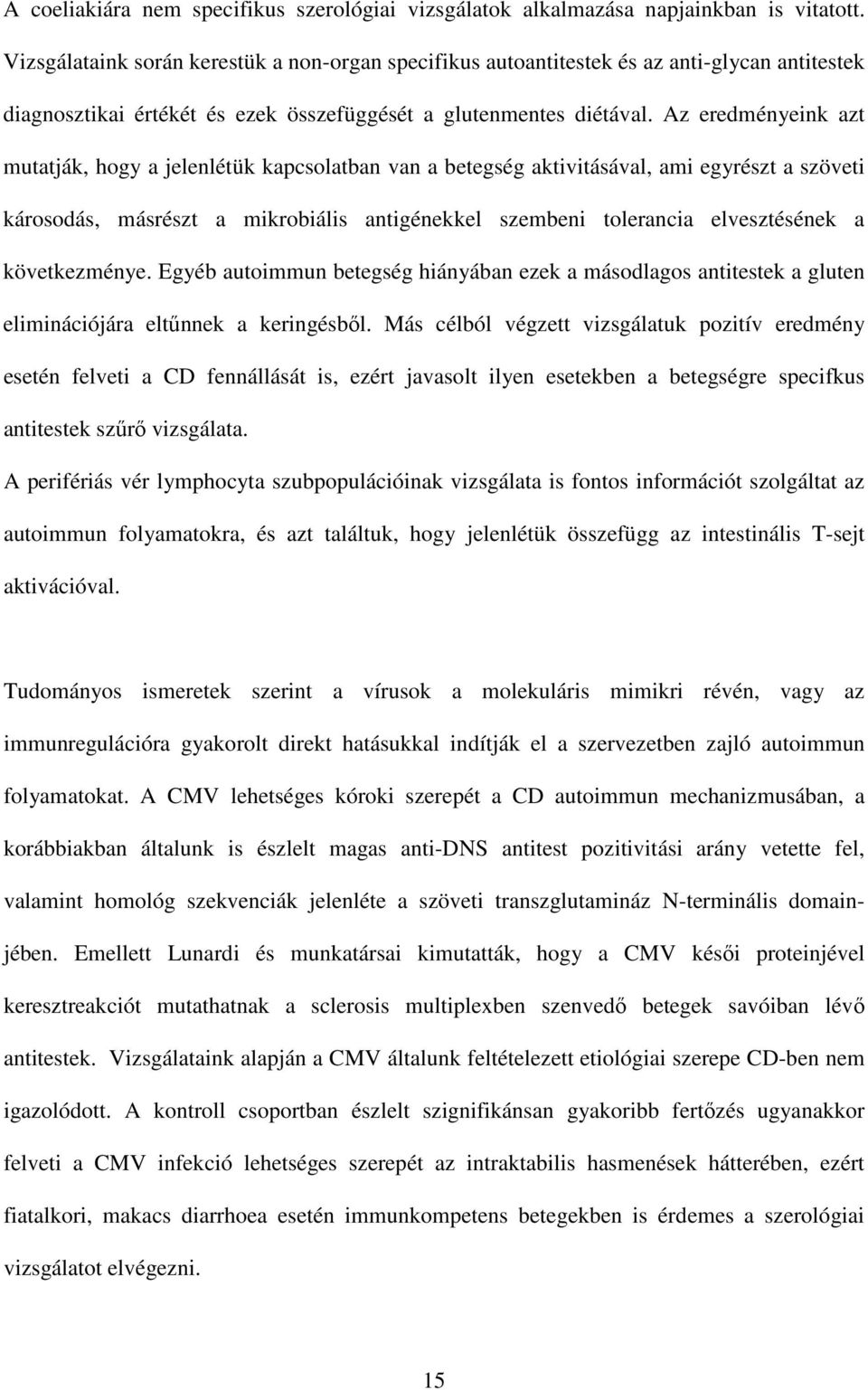 Az eredményeink azt mutatják, hogy a jelenlétük kapcsolatban van a betegség aktivitásával, ami egyrészt a szöveti károsodás, másrészt a mikrobiális antigénekkel szembeni tolerancia elvesztésének a