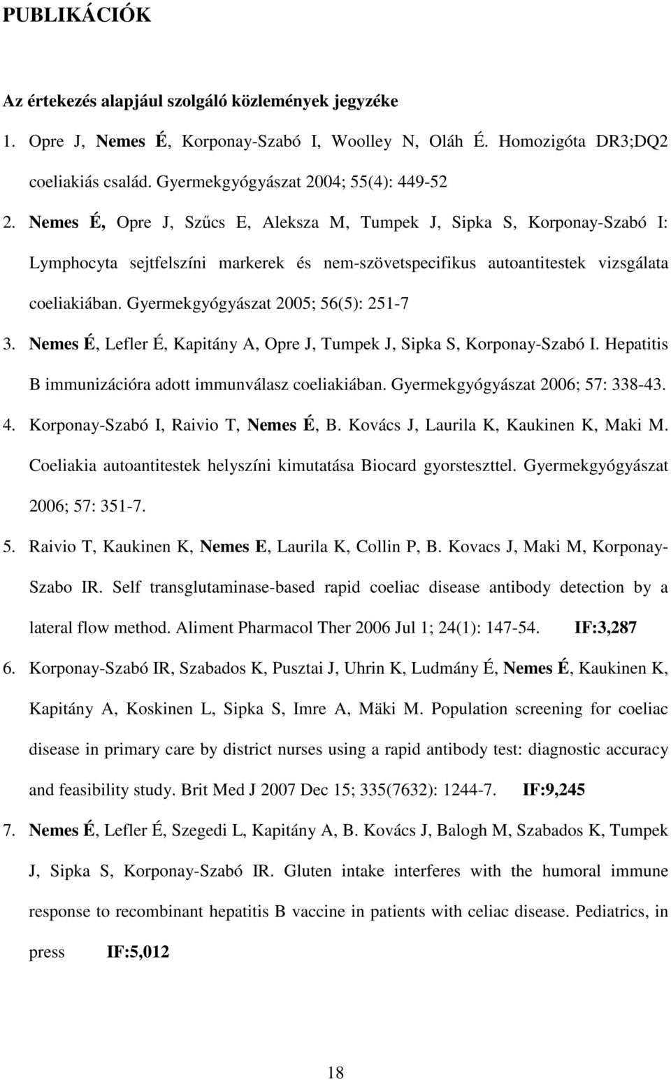 Gyermekgyógyászat 2005; 56(5): 251-7 3. Nemes É, Lefler É, Kapitány A, Opre J, Tumpek J, Sipka S, Korponay-Szabó I. Hepatitis B immunizációra adott immunválasz coeliakiában.