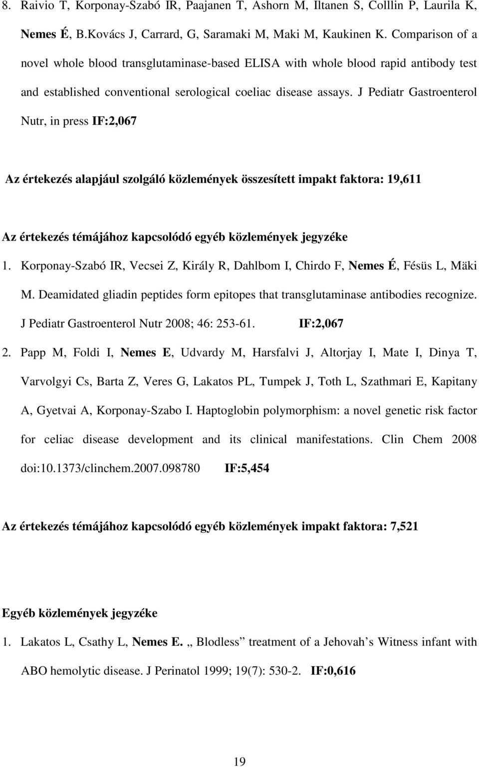 J Pediatr Gastroenterol Nutr, in press IF:2,067 Az értekezés alapjául szolgáló közlemények összesített impakt faktora: 19,611 Az értekezés témájához kapcsolódó egyéb közlemények jegyzéke 1.