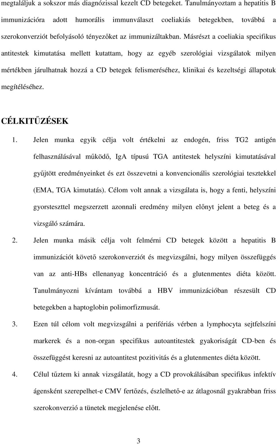 Másrészt a coeliakia specifikus antitestek kimutatása mellett kutattam, hogy az egyéb szerológiai vizsgálatok milyen mértékben járulhatnak hozzá a CD betegek felismeréséhez, klinikai és kezeltségi