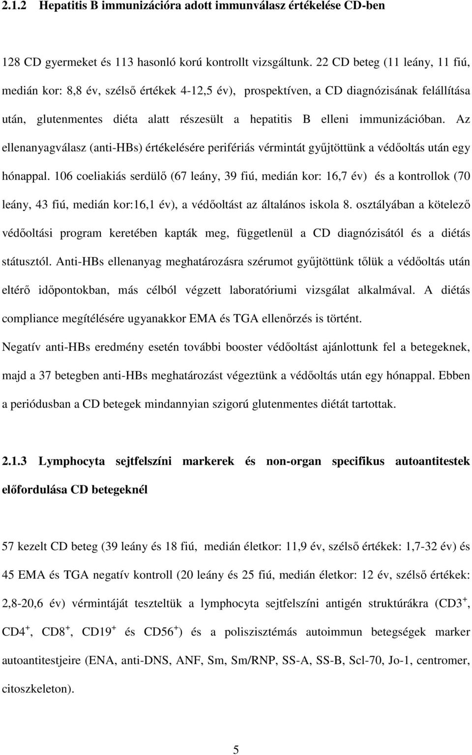 Az ellenanyagválasz (anti-hbs) értékelésére perifériás vérmintát győjtöttünk a védıoltás után egy hónappal.