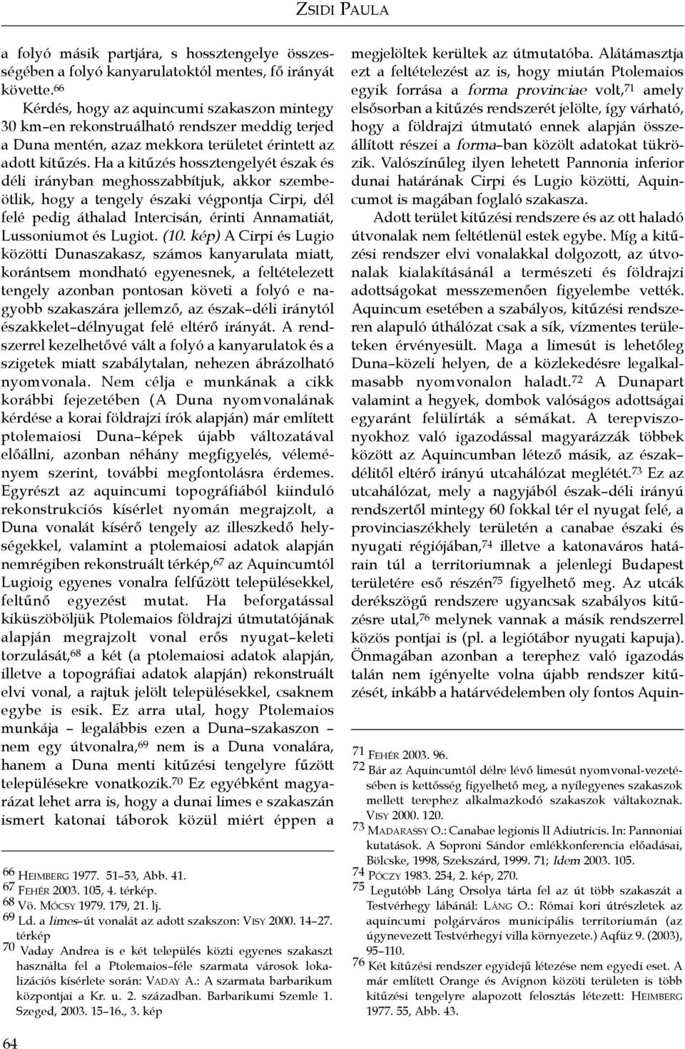 Ha a kitűzés hossztengelyét észak és déli irányban meghosszabbítjuk, akkor szembeötlik, hogy a tengely északi végpontja Cirpi, dél felé pedig áthalad Intercisán, érinti Annamatiát, Lussoniumot és