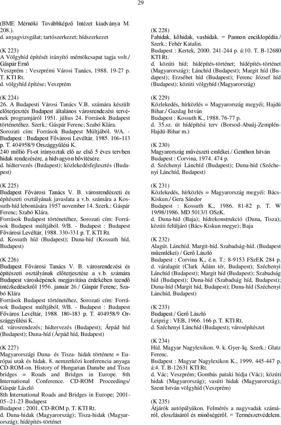 dapesti Városi Tanács V.B. számára készült előterjesztés Budapest általános városrendezési tervének programjáról 1951. július 24. Források Budapest történetéhez. Szerk.: Gáspár Ferenc; Szabó Klára.