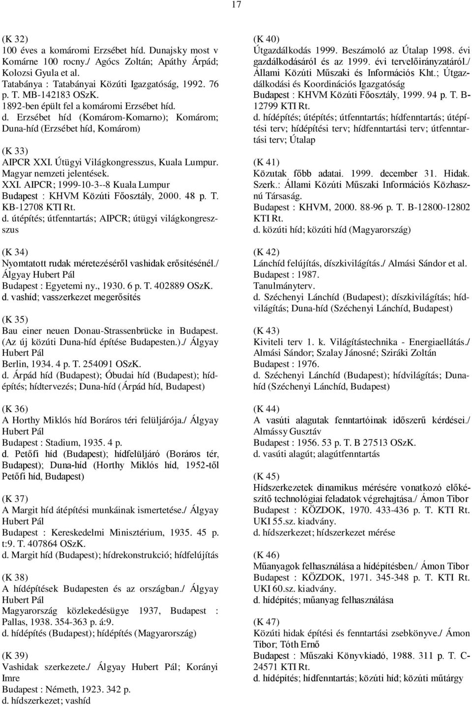 Magyar nemzeti jelentések. XXI. AIPCR; 1999-10-3--8 Kuala Lumpur Budapest : KHVM Közúti Főosztály, 2000. 48 p. T. KB-12708 KTI Rt. d.