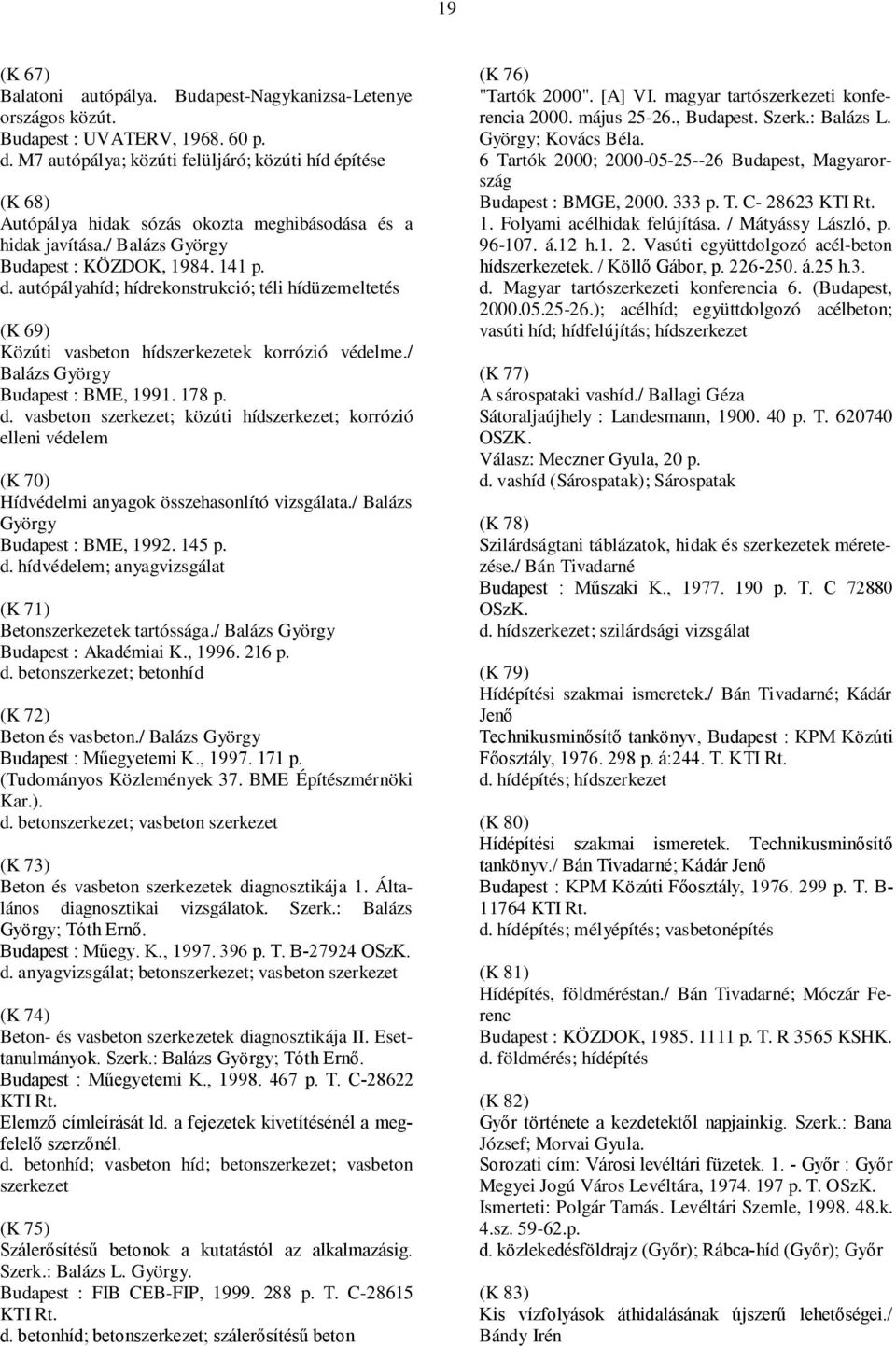 autópályahíd; hídrekonstrukció; téli hídüzemeltetés (K 69) Közúti vasbeton hídszerkezetek korrózió védelme./ Balázs György Budapest : BME, 1991. 178 p. d.