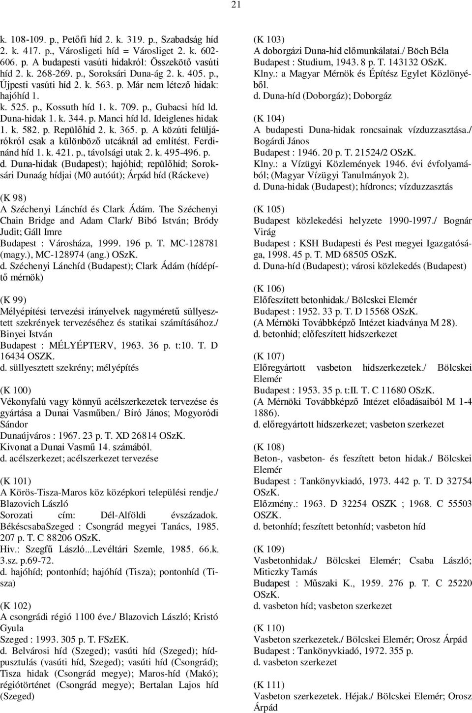 p. Repülőhíd 2. k. 365. p. A közúti felüljárókról csak a különböző utcáknál ad említést. Ferdinánd híd 1. k. 421. p., távolsági utak 2. k. 495-496. p. d.