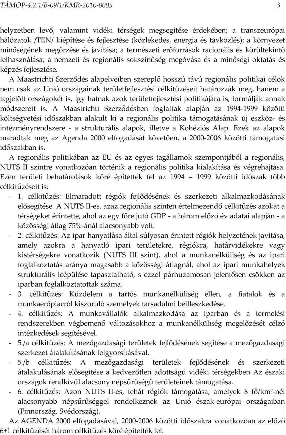 minőségének megőrzése és javítása; a természeti erőforrások racionális és körültekintő felhasználása; a nemzeti és regionális sokszínűség megóvása és a minőségi oktatás és képzés fejlesztése.