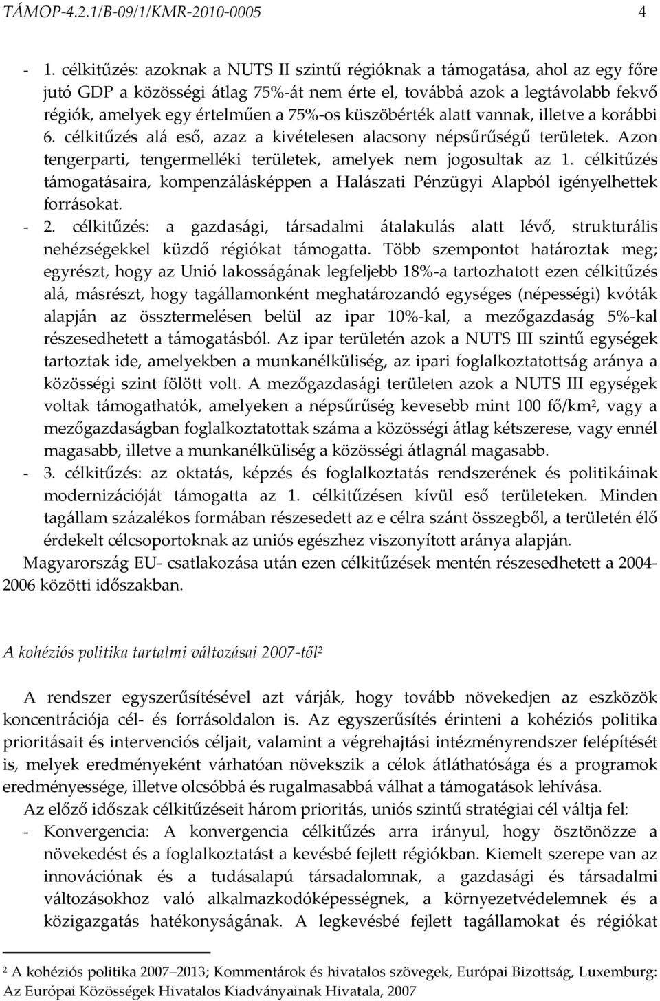 küszöbérték alatt vannak, illetve a korábbi 6. célkitűzés alá eső, azaz a kivételesen alacsony népsűrűségű területek. Azon tengerparti, tengermelléki területek, amelyek nem jogosultak az 1.