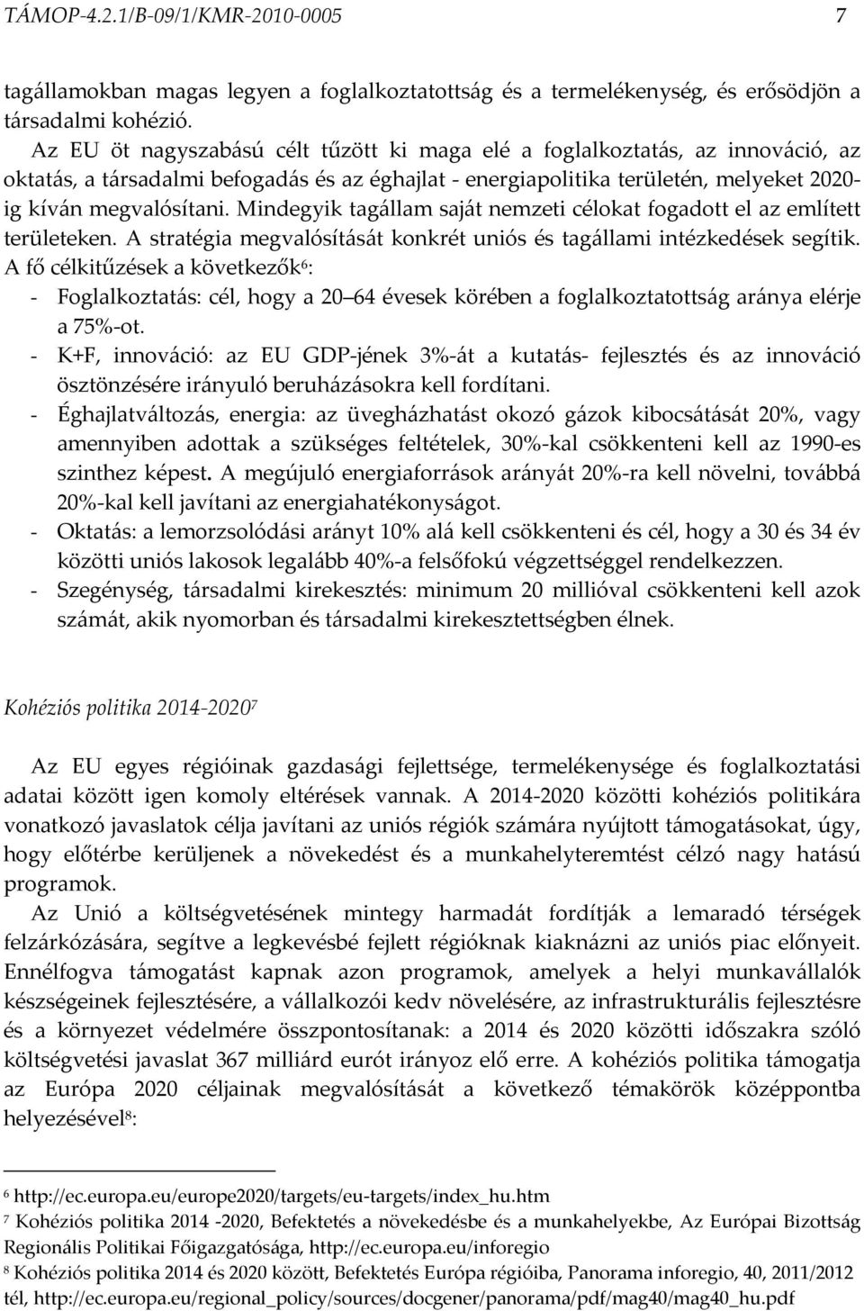 Mindegyik tagállam saját nemzeti célokat fogadott el az említett területeken. A stratégia megvalósítását konkrét uniós és tagállami intézkedések segítik.