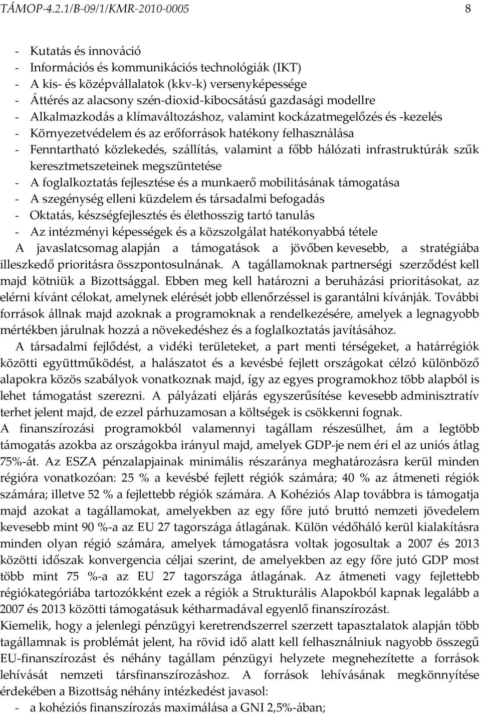 gazdasági modellre - Alkalmazkodás a klímaváltozáshoz, valamint kockázatmegelőzés és -kezelés - Környezetvédelem és az erőforrások hatékony felhasználása - Fenntartható közlekedés, szállítás,