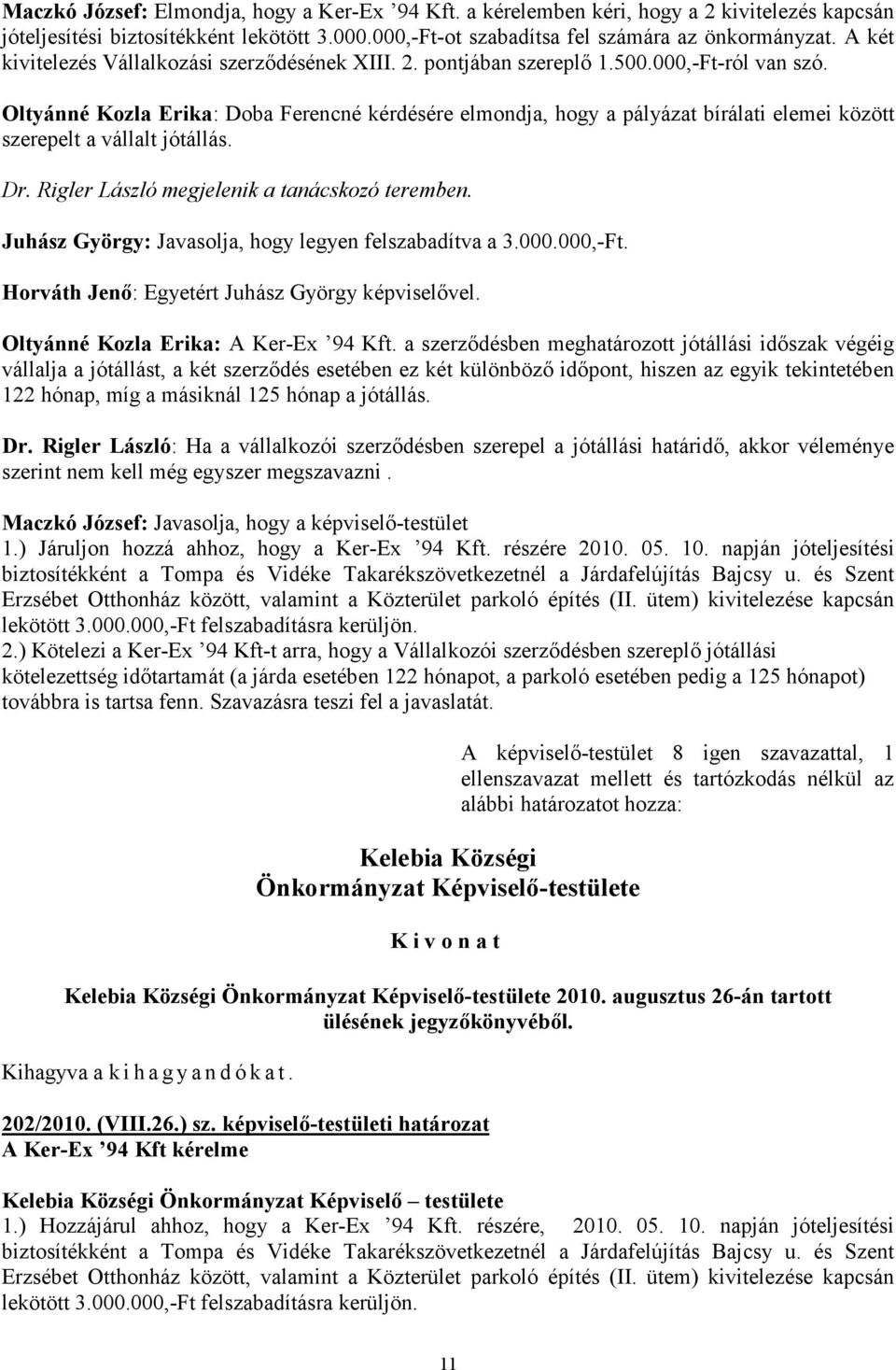 Oltyánné Kozla Erika: Doba Ferencné kérdésére elmondja, hogy a pályázat bírálati elemei között szerepelt a vállalt jótállás. Dr. Rigler László megjelenik a tanácskozó teremben.