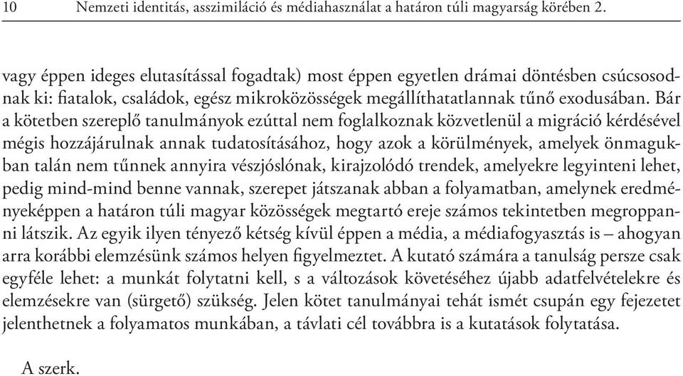 Bár a kötetben szereplő tanulmányok ezúttal nem foglalkoznak közvetlenül a migráció kérdésével mégis hozzájárulnak annak tudatosításához, hogy azok a körülmények, amelyek önmagukban talán nem tűnnek