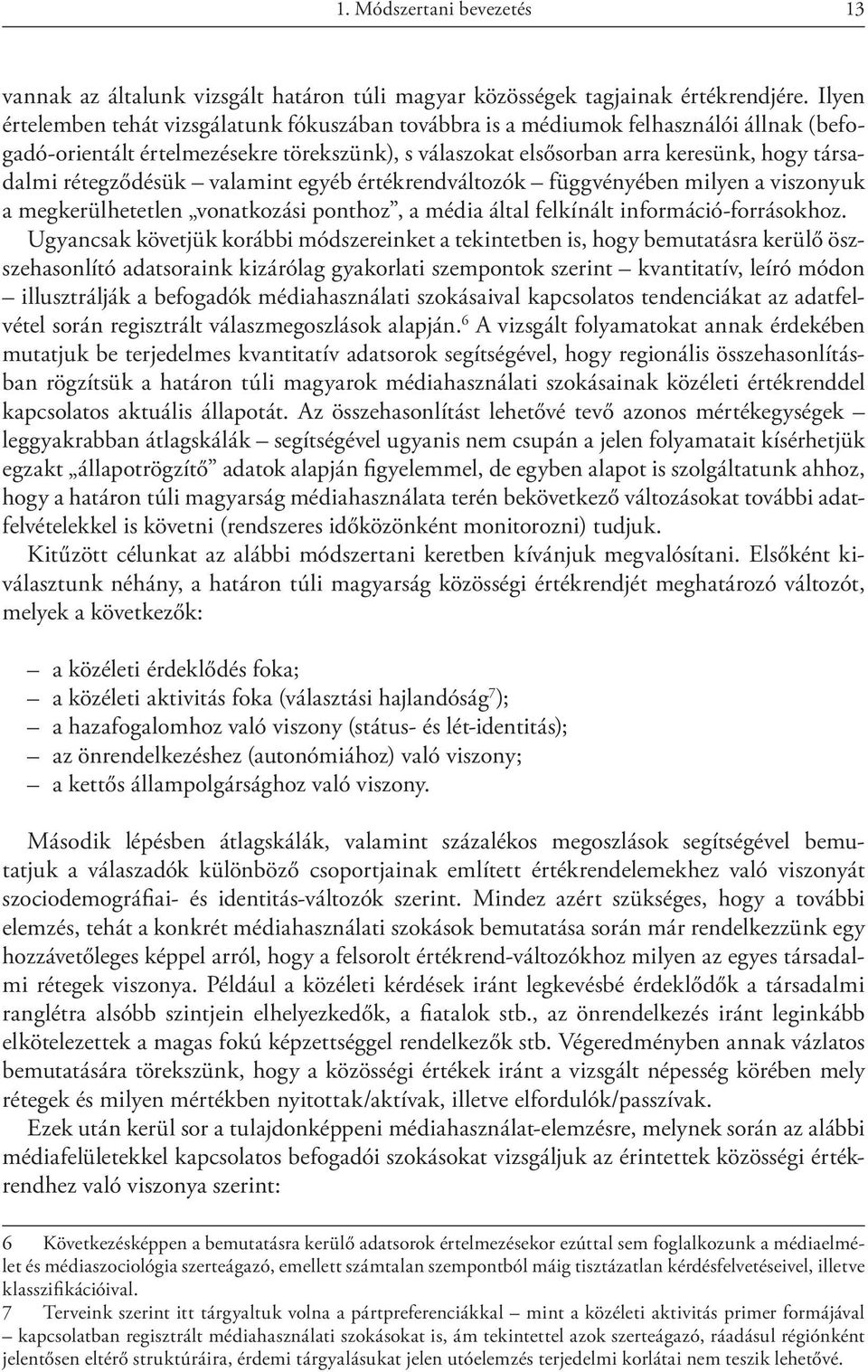 rétegződésük valamint egyéb értékrendváltozók függvényében milyen a viszonyuk a megkerülhetetlen vonatkozási ponthoz, a média által felkínált információ-forrásokhoz.