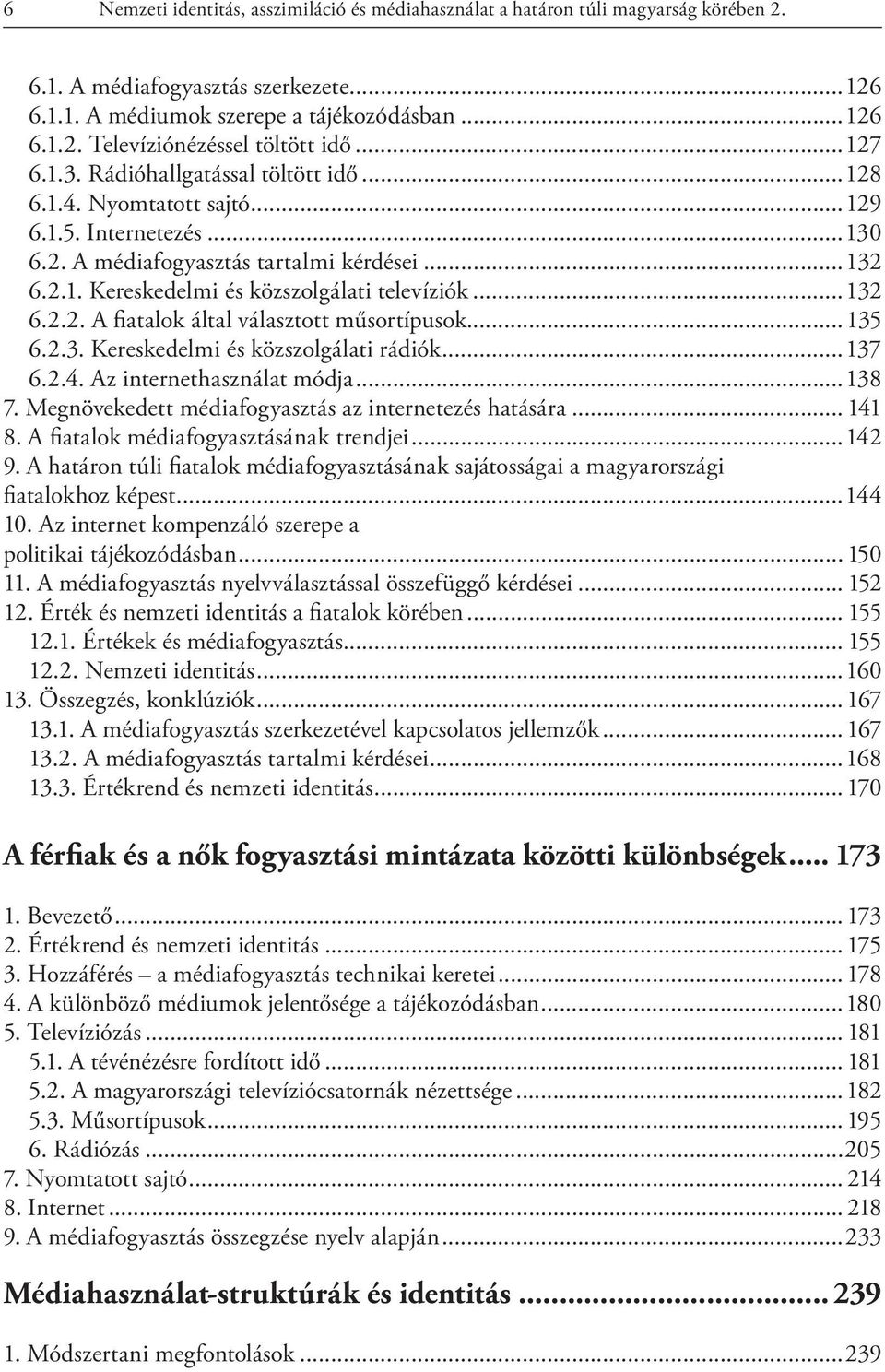 ..132 6.2.2. A fiatalok által választott műsortípusok...135 6.2.3. Kereskedelmi és közszolgálati rádiók...137 6.2.4. Az internethasználat módja...138 7.