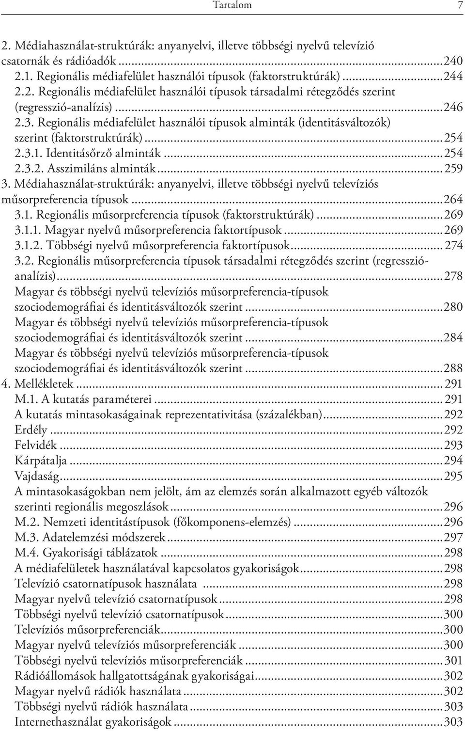 Médiahasználat-struktúrák: anyanyelvi, illetve többségi nyelvű televíziós műsorpreferencia típusok...264 3.1. Regionális műsorpreferencia típusok (faktorstruktúrák)...269 3.1.1. Magyar nyelvű műsorpreferencia faktortípusok.