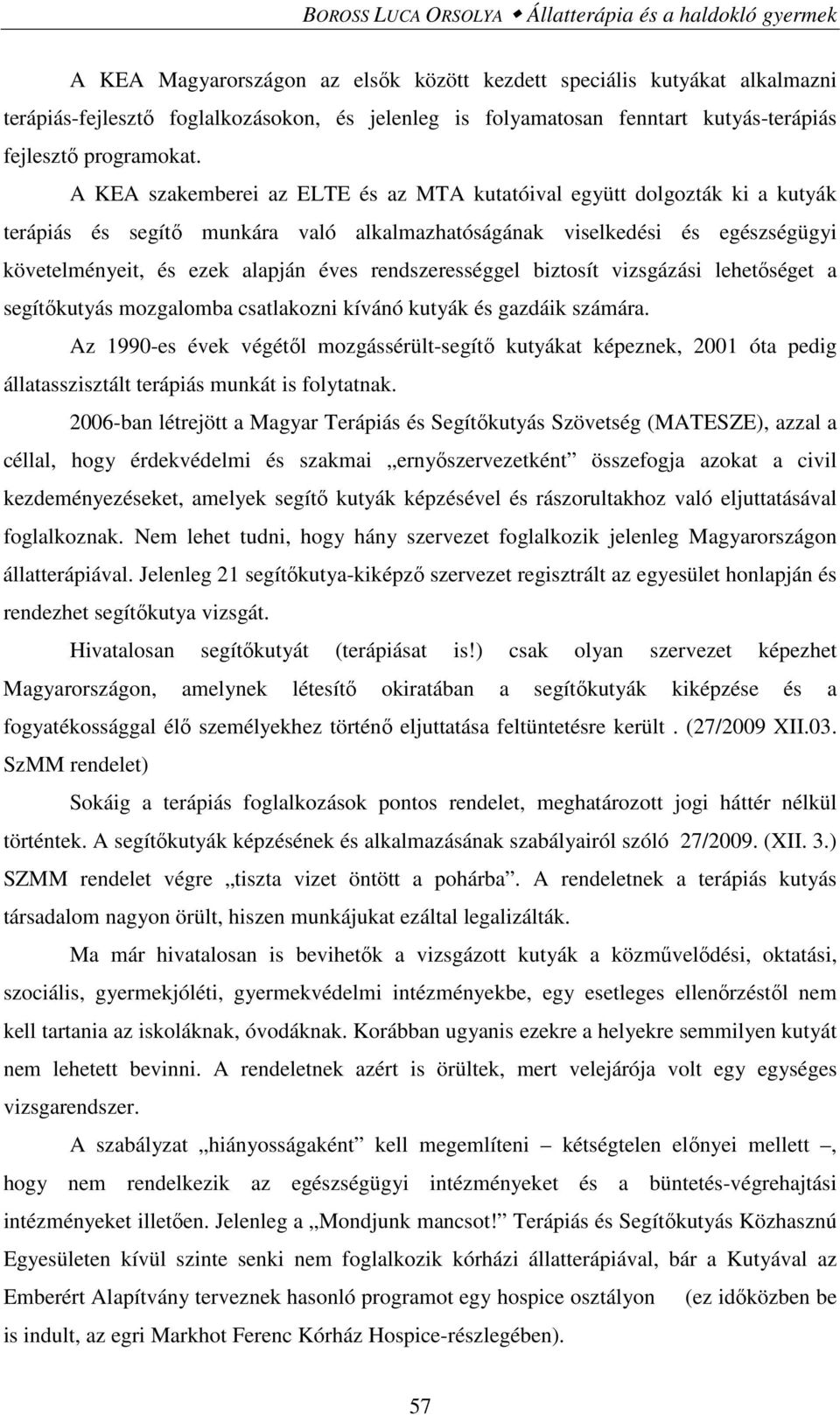 A KEA szakemberei az ELTE és az MTA kutatóival együtt dolgozták ki a kutyák terápiás és segítő munkára való alkalmazhatóságának viselkedési és egészségügyi követelményeit, és ezek alapján éves