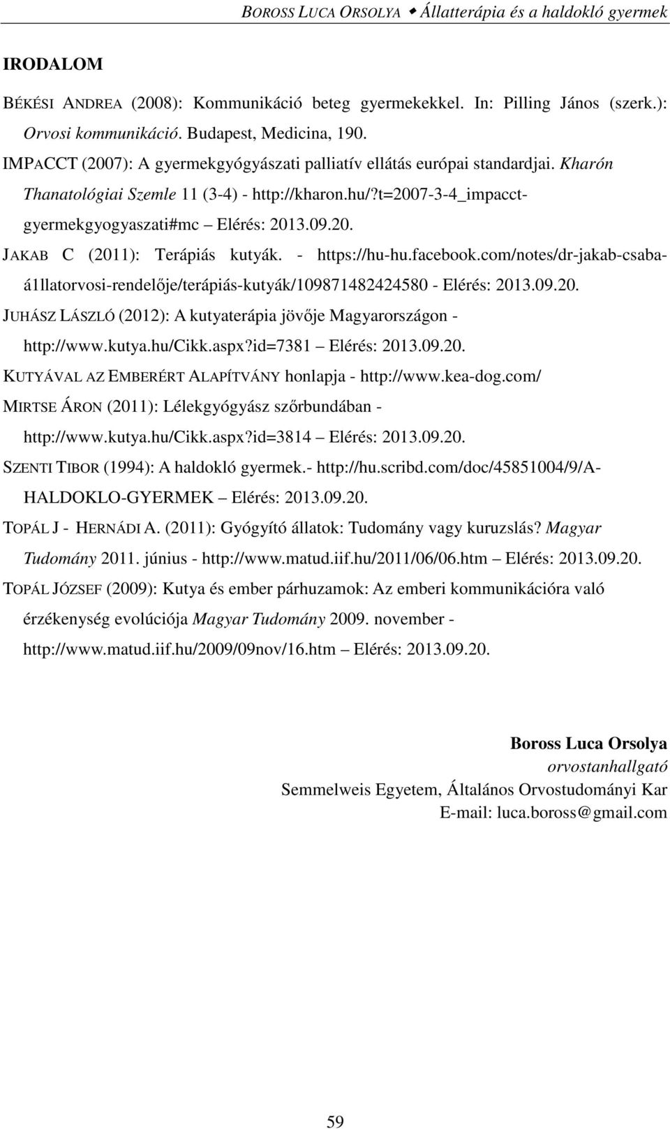 - https://hu-hu.facebook.com/notes/dr-jakab-csabaá1llatorvosi-rendelője/terápiás-kutyák/109871482424580 - Elérés: 2013.09.20. JUHÁSZ LÁSZLÓ (2012): A kutyaterápia jövője Magyarországon - http://www.