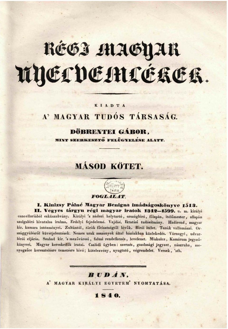 Erdélyi fejedelemé. Vajdáé. Iktatási tudósítmány. Hadirend, magyar kir. kamara intézményei. Zultántól, török főtisztségtől lévők. Birói Ítélet. Tanúk vallomásai. Országgyűlésről követjelentések.