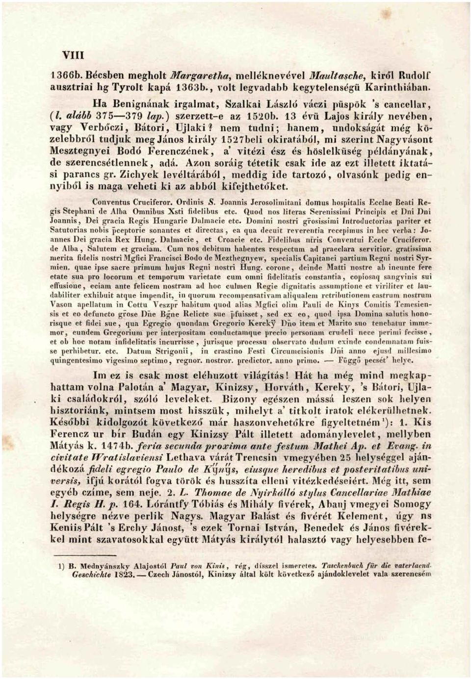 nem tudni; hanem, undokságát még közelebbről tudjuk meg János király 1527beli okiratából, mi szerint Nagy vásont Mesztegnyei Bodó Ferenczének, a' vitézi ész és höslelküség példányának, de