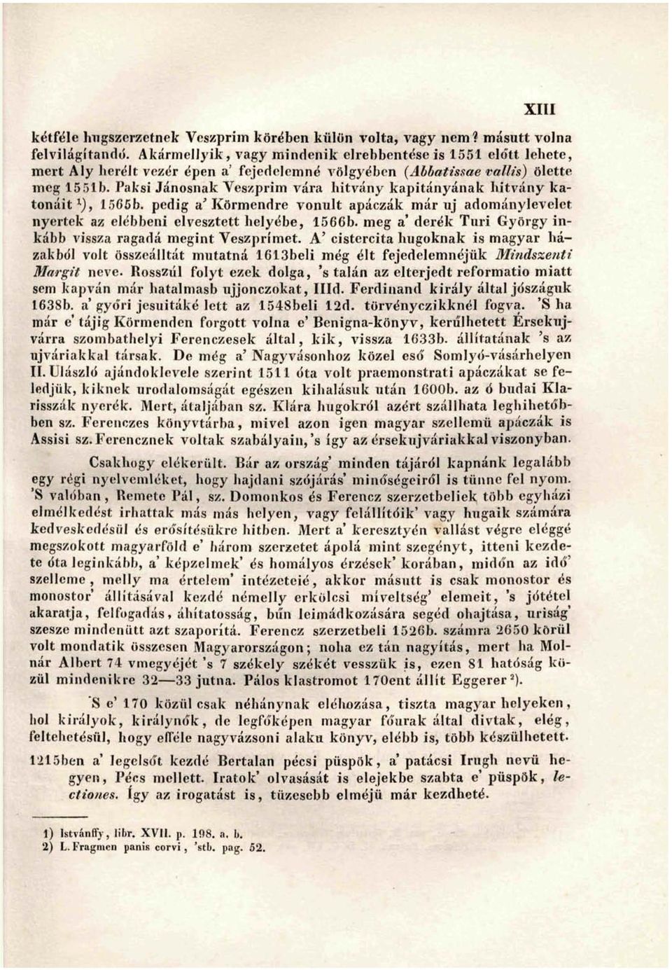 Paksi Jánosnak Vcszprim vára hitvány kapitányának hitvány katonáit 1 ), 1565b. pedig a'körmendre vonult apáczák már uj adománylevelet nyertek az elébbeni elvesztett helyébe, 1566b.