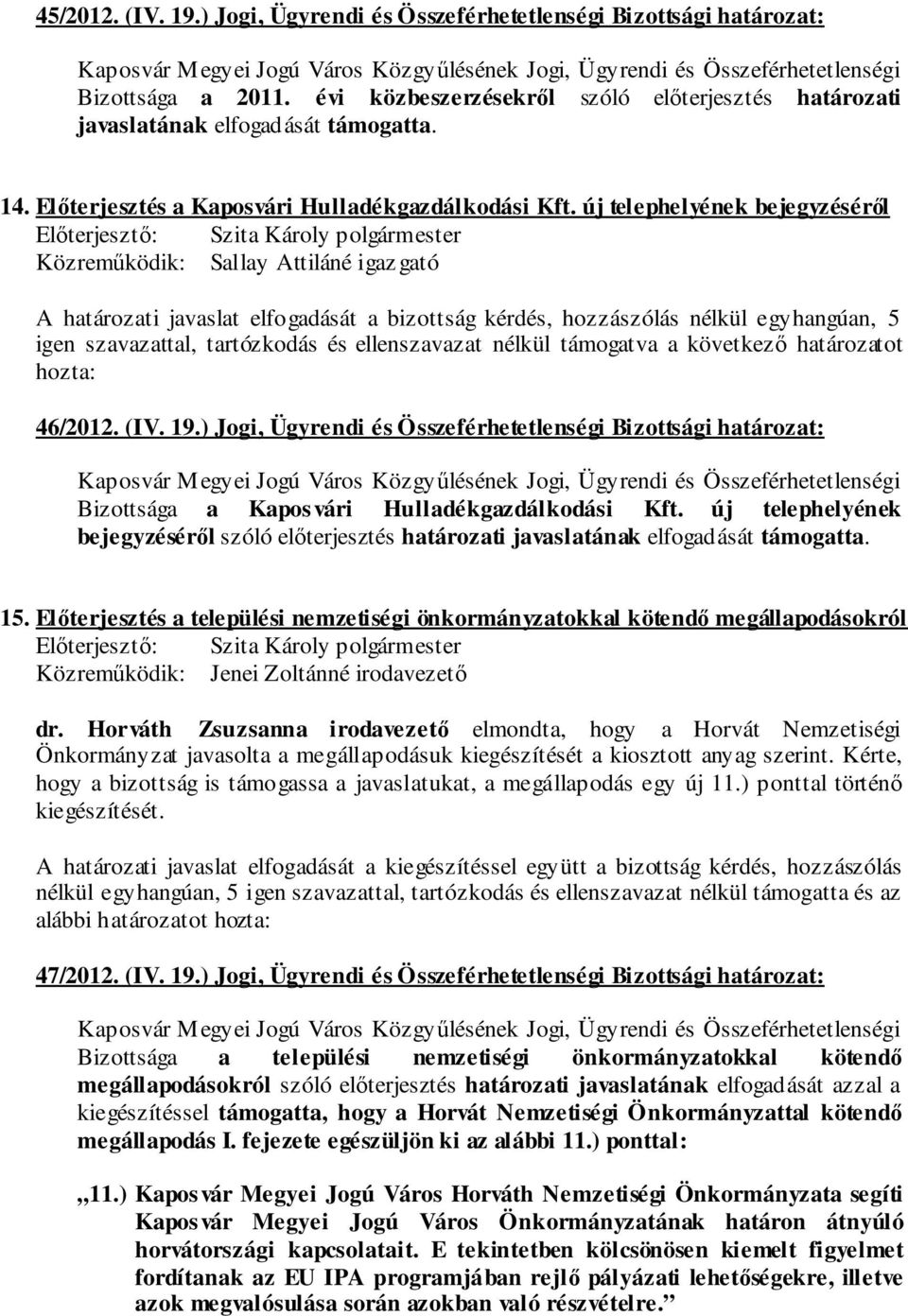 új telephelyének bejegyzéséről Közreműködik: Sallay Attiláné igaz gató A határozati javaslat elfogadását a bizottság kérdés, hozzászólás nélkül egyhangúan, 5 igen szavazattal, tartózkodás és