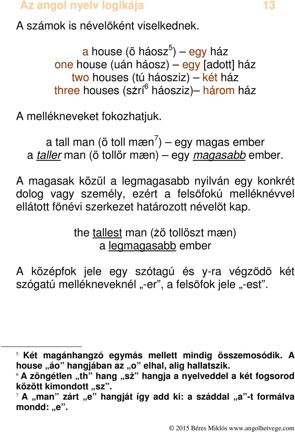 a tall man (ö toll mæn 7 ) egy magas ember a taller man (ö tollör mæn) egy magasabb ember.