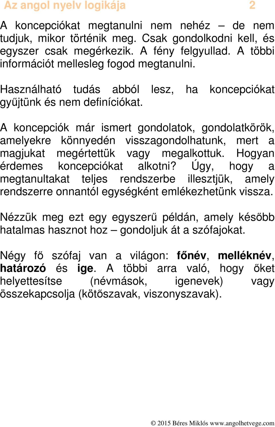 A koncepciók már ismert gondolatok, gondolatkörök, amelyekre könnyedén visszagondolhatunk, mert a magjukat megértettük vagy megalkottuk. Hogyan érdemes koncepciókat alkotni?