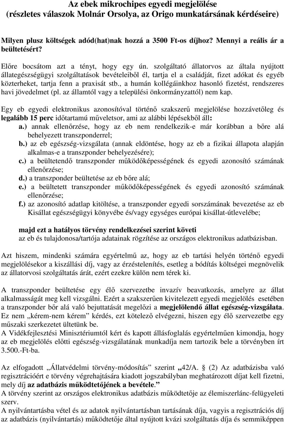 szolgáltató állatorvos az általa nyújtott állategészségügyi szolgáltatások bevételeiből él, tartja el a családját, fizet adókat és egyéb közterheket, tartja fenn a praxisát stb.