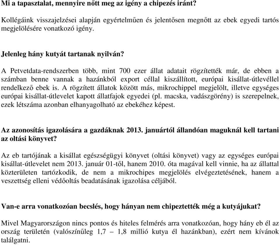 A Petvetdata-rendszerben több, mint 700 ezer állat adatait rögzítették már, de ebben a számban benne vannak a hazánkból export céllal kiszállított, európai kisállat-útlevéllel rendelkező ebek is.