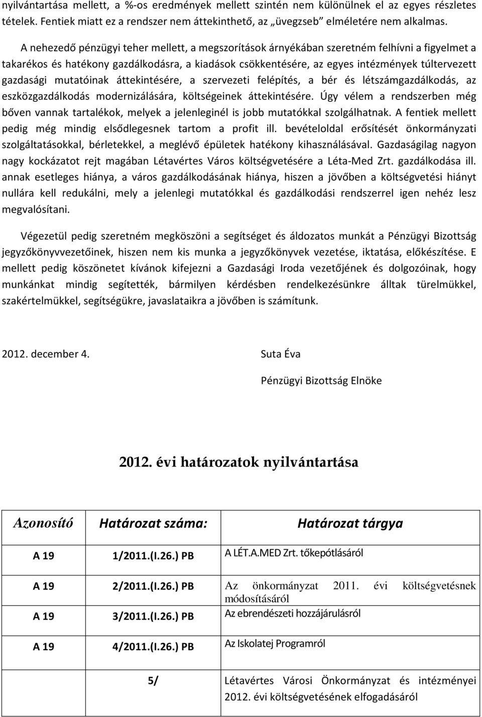 gazdasági mutatóinak áttekintésére, a szervezeti felépítés, a bér és létszámgazdálkodás, az eszközgazdálkodás modernizálására, költségeinek áttekintésére.