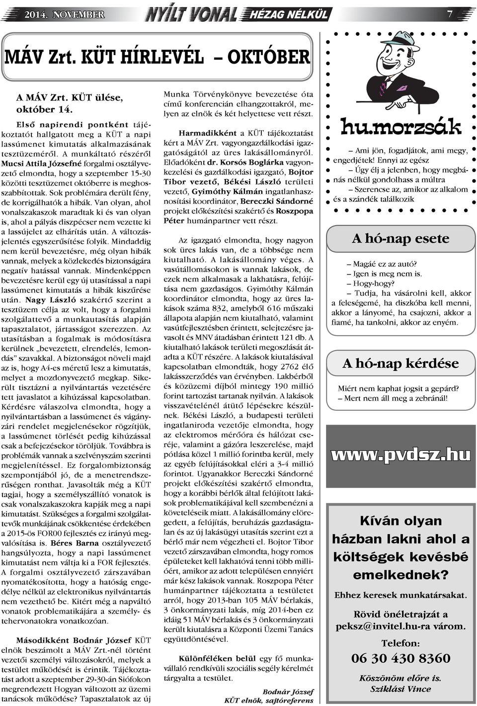 Sok problémára derült fény, de korrigálhatók a hibák. Van olyan, ahol vonalszakaszok maradtak ki és van olyan is, ahol a pályás diszpécser nem vezette ki a lassújelet az elhárítás után.