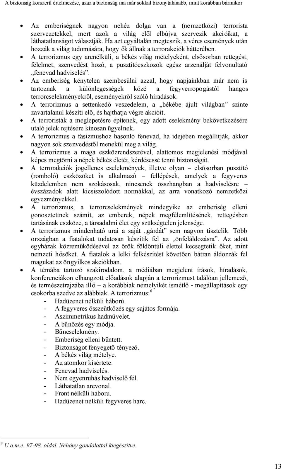 A terrorizmus egy arcnélküli, a békés világ mételyeként, elsősorban rettegést, félelmet, szenvedést hozó, a pusztítóeszközök egész arzenálját felvonultató fenevad hadviselés.