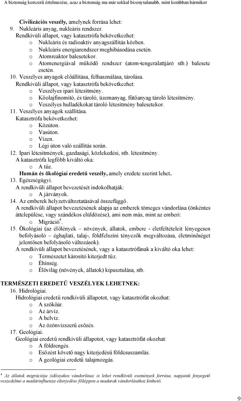 Veszélyes anyagok előállítása, felhasználása, tárolása. Rendkívüli állapot, vagy katasztrófa bekövetkezhet: o Veszélyes ipari létesítmény.