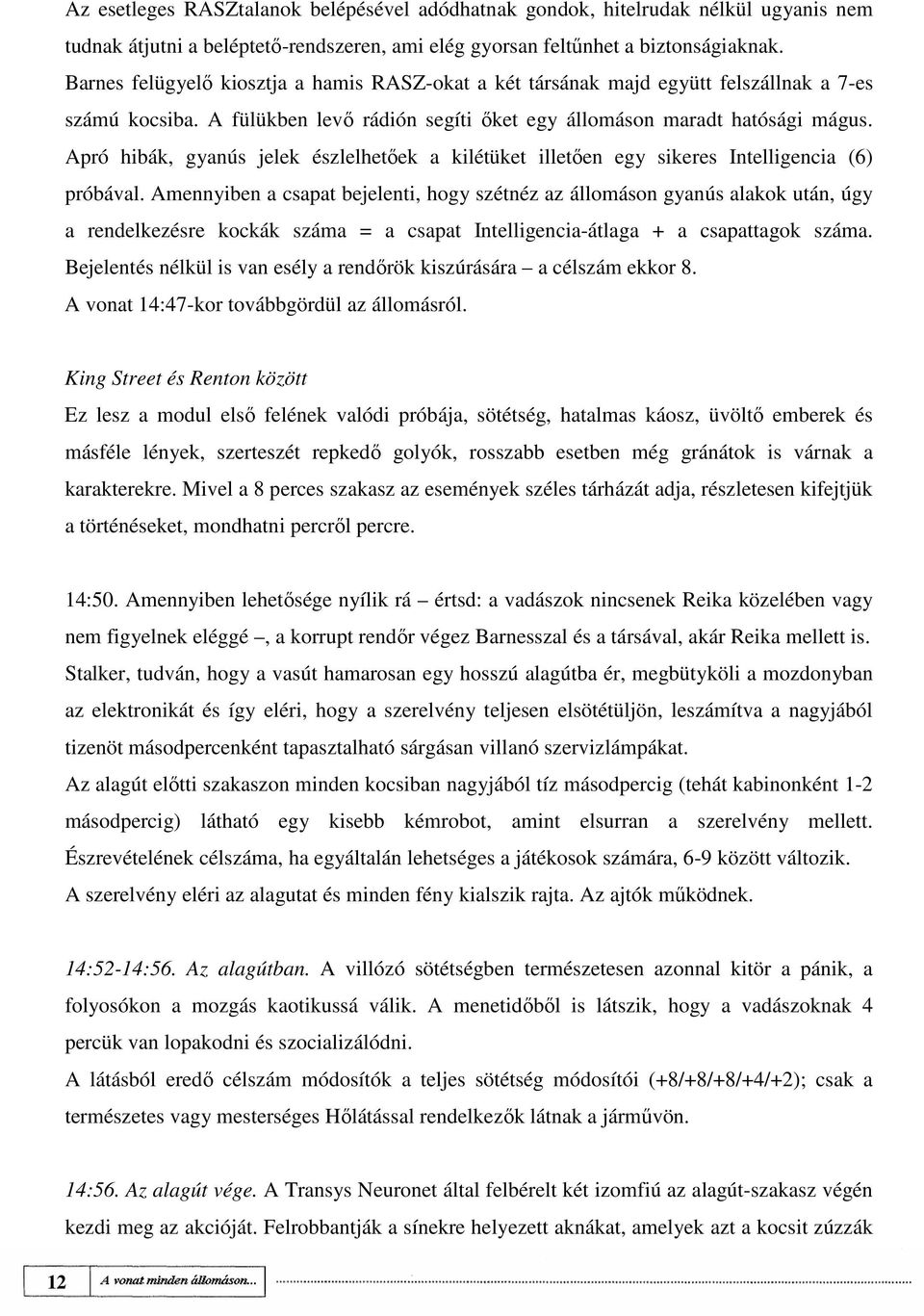 Apró hibák, gyanús jelek észlelhetıek a kilétüket illetıen egy sikeres Intelligencia (6) próbával.