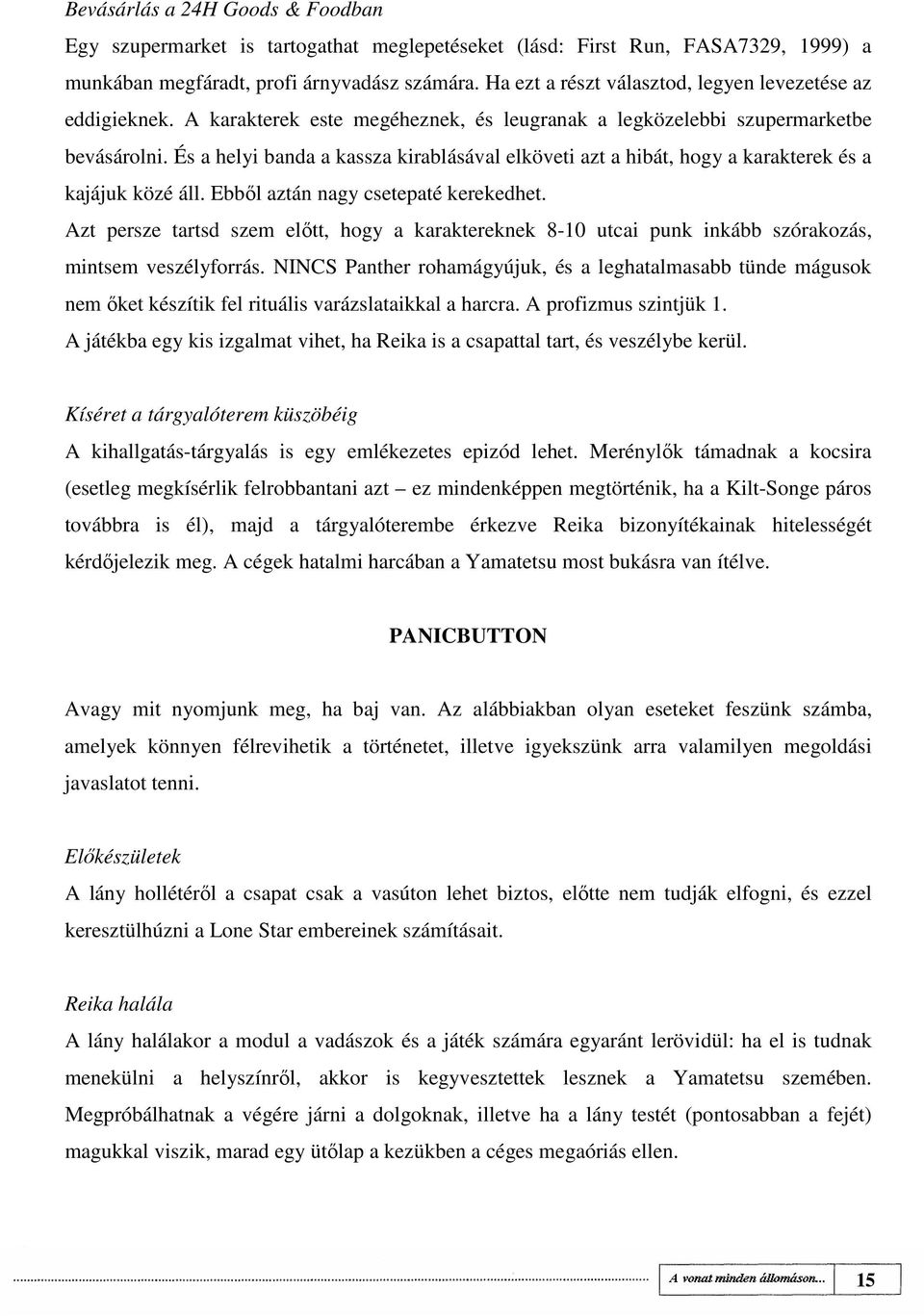 És a helyi banda a kassza kirablásával elköveti azt a hibát, hogy a karakterek és a kajájuk közé áll. Ebbıl aztán nagy csetepaté kerekedhet.