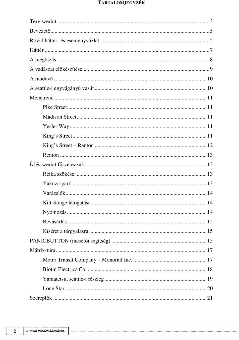 ..13 Ízlés szerint főszerezzük...13 Reika szökése...13 Yakuza-parti...13 Varázslók...14 Kilt-Songe látogatása...14 Nyomozás...14 Bevásárlás...15 Kíséret a tárgyalásra.