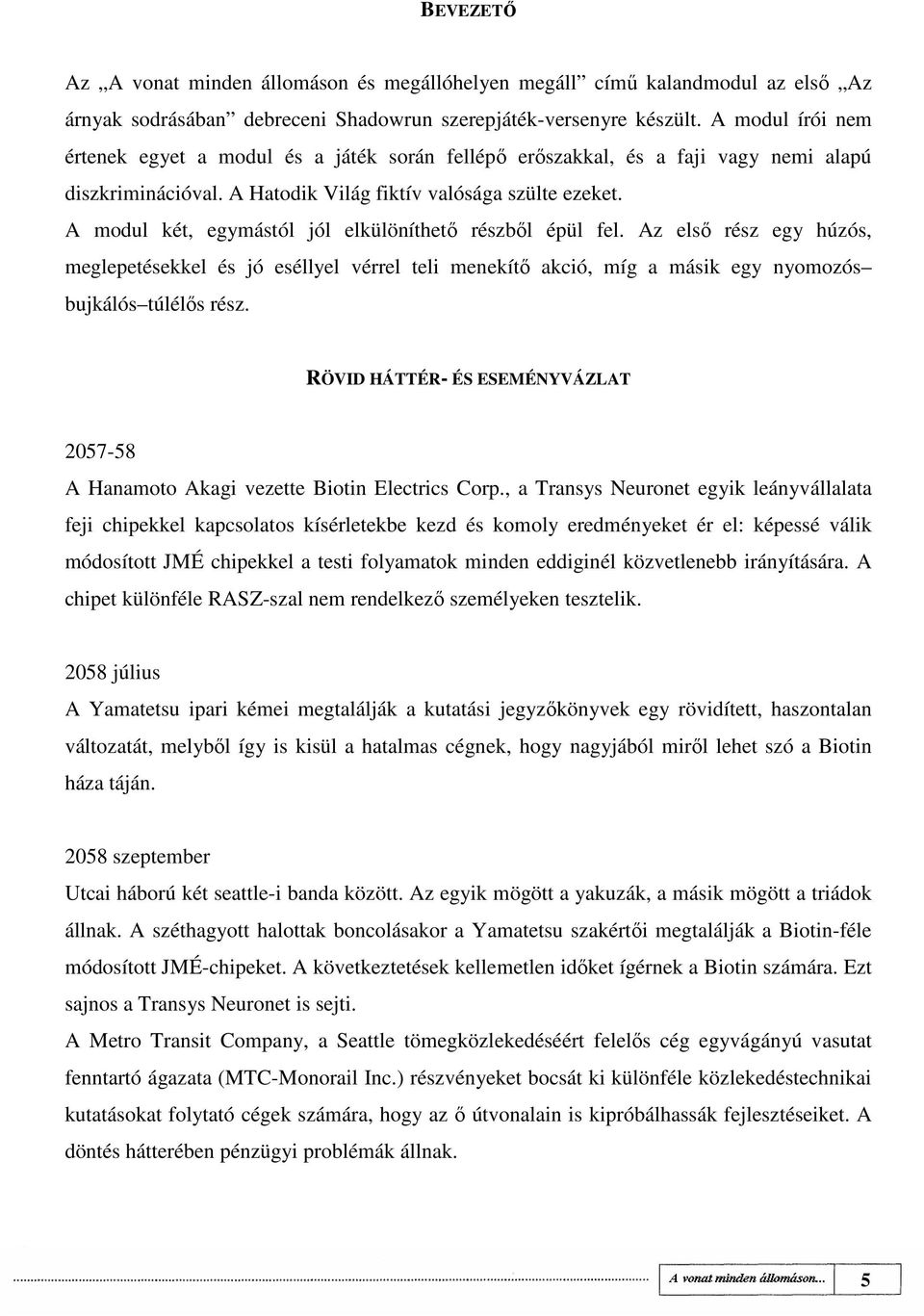 A modul két, egymástól jól elkülöníthetı részbıl épül fel. Az elsı rész egy húzós, meglepetésekkel és jó eséllyel vérrel teli menekítı akció, míg a másik egy nyomozós bujkálós túlélıs rész.