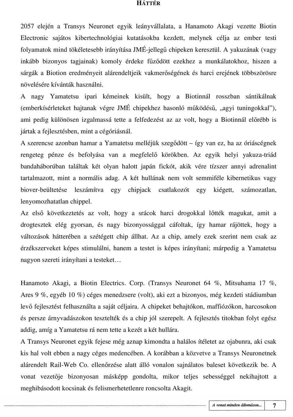 A yakuzának (vagy inkább bizonyos tagjainak) komoly érdeke főzıdött ezekhez a munkálatokhoz, hiszen a sárgák a Biotion eredményeit alárendeltjeik vakmerıségének és harci erejének többszörösre