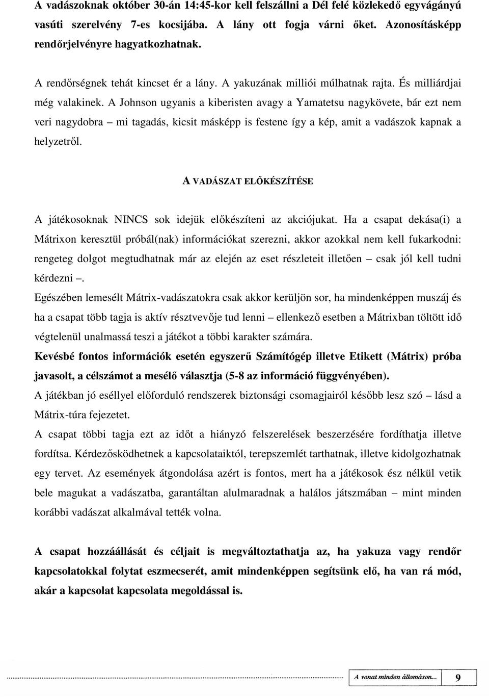 A Johnson ugyanis a kiberisten avagy a Yamatetsu nagykövete, bár ezt nem veri nagydobra mi tagadás, kicsit másképp is festene így a kép, amit a vadászok kapnak a helyzetrıl.