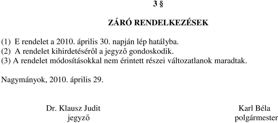 (2) A rendelet kihirdetéséről a jegyző gondoskodik.