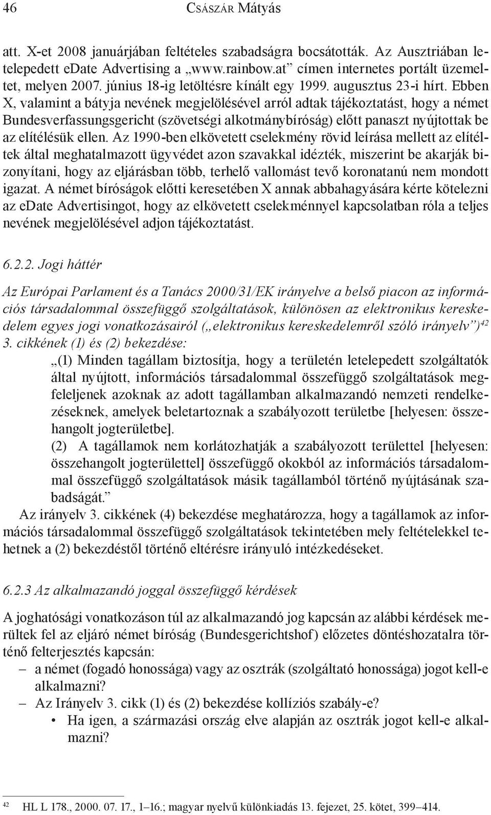 Ebben X, valamint a bátyja nevének megjelölésével arról adtak tájékoztatást, hogy a német Bundesverfassungsgericht (szövetségi alkotmánybíróság) előtt panaszt nyújtottak be az elítélésük ellen.